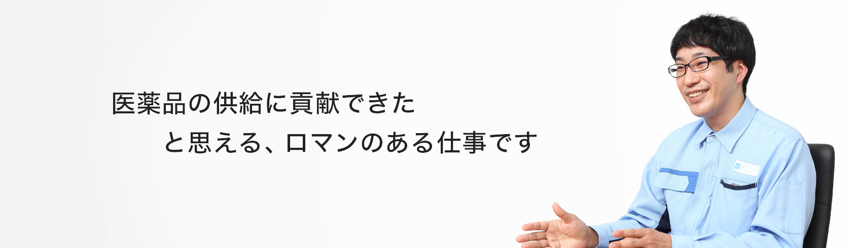 医薬品の供給に貢献できたと思える、ロマンのある仕事です